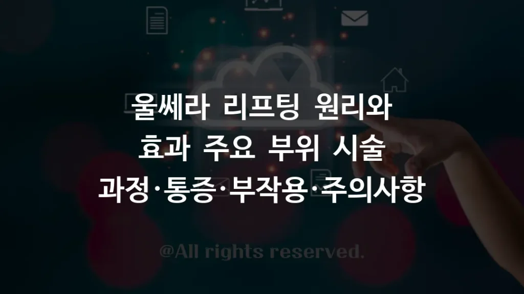 울쎄라 리프팅 원리와 효과 주요 부위 시술 과정·통증·부작용·주의사항 안내