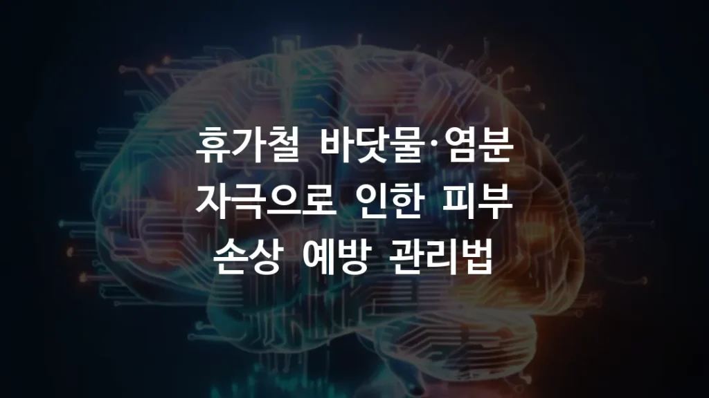 휴가철 바닷물·염분 자극으로 인한 피부 손상 예방 관리법