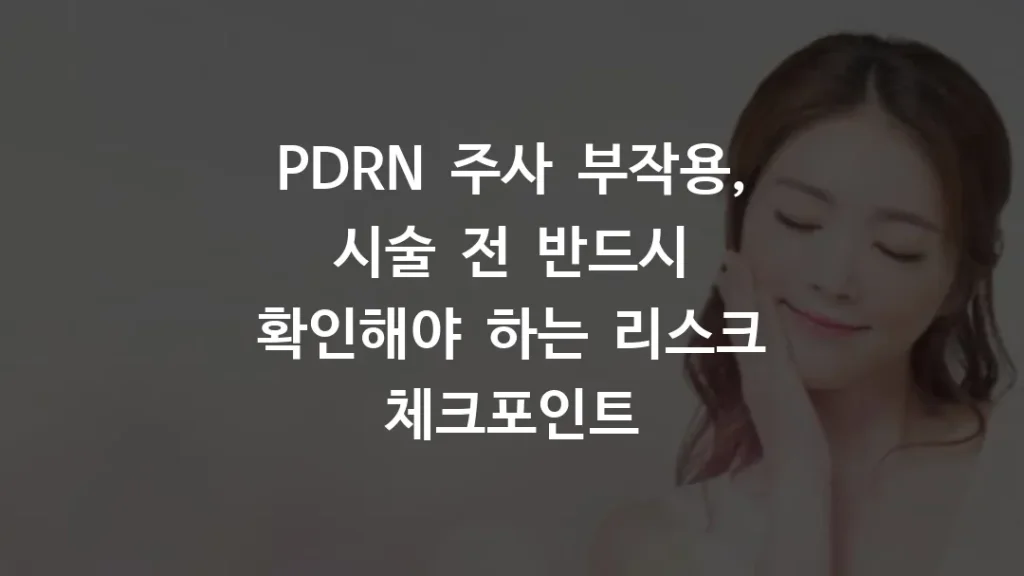 PDRN 주사 부작용, 시술 전 반드시 확인해야 하는 리스크 체크포인트
