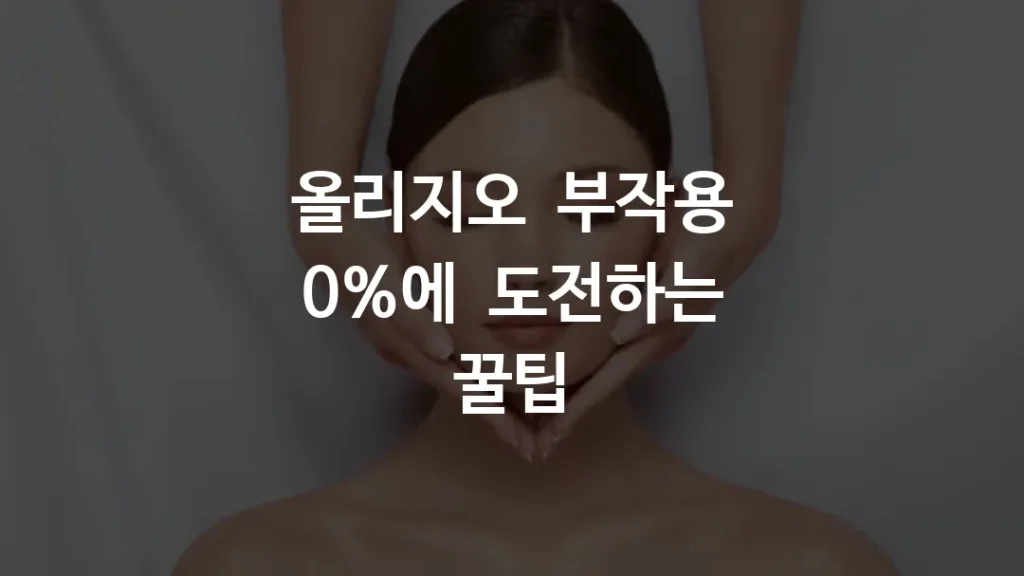 올리지오 부작용 0%에 도전하는 꿀팁